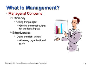 What Is Management?
 • Managerial Concerns
        Efficiency
                “Doing things right”
                  – G...