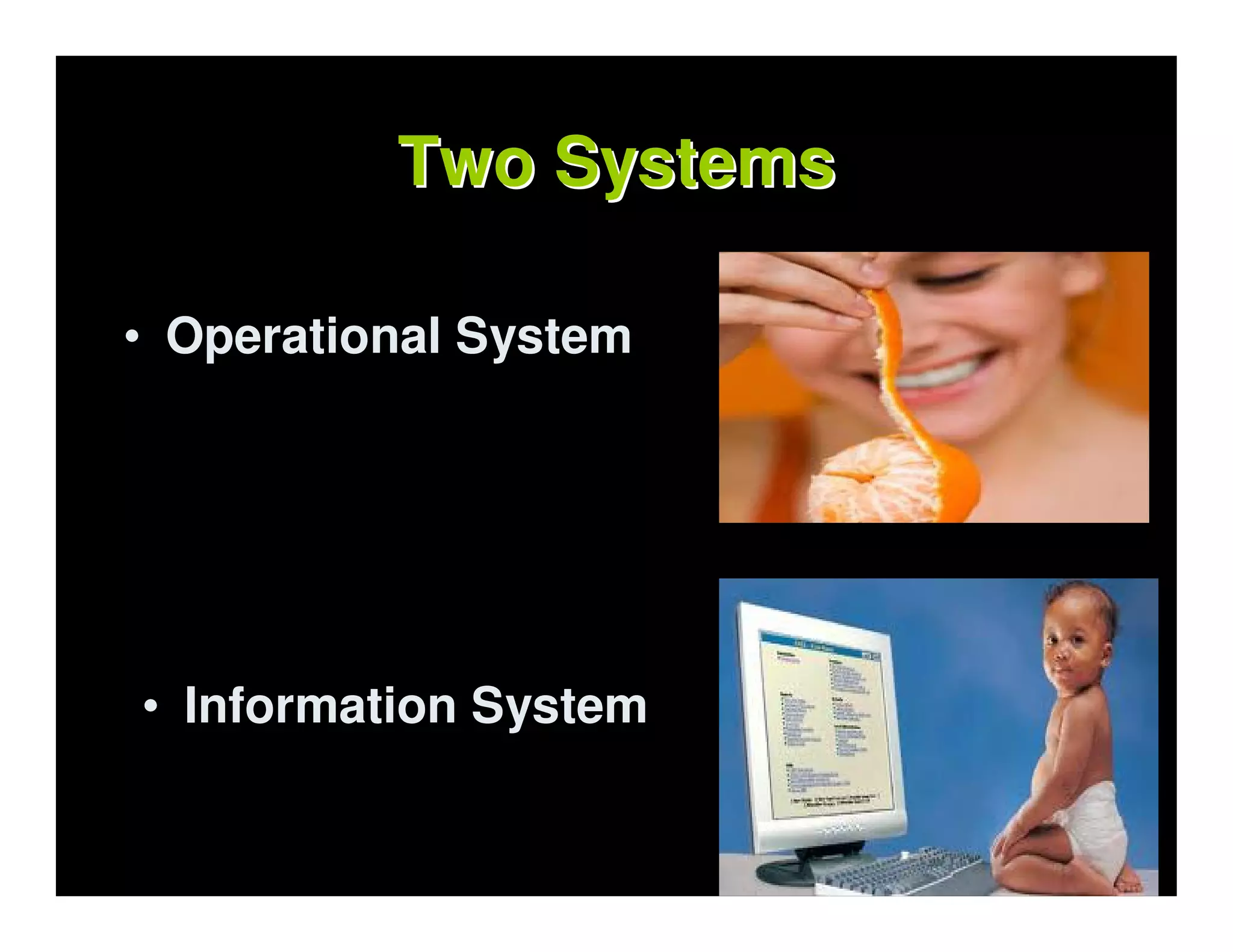 Two Systems

• Operational System




• Information System
 