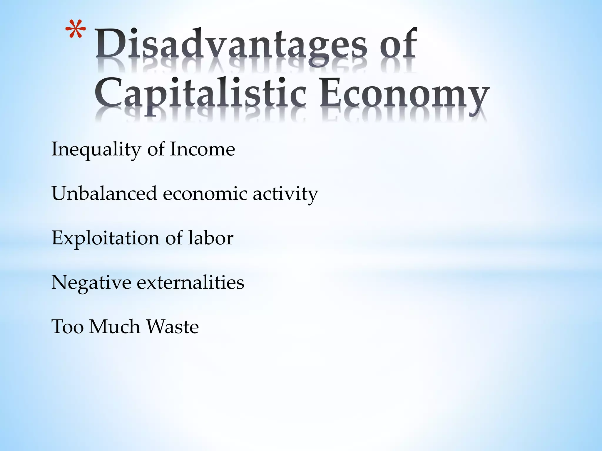 Inequality of Income
Unbalanced economic activity
Exploitation of labor
Negative externalities
Too Much Waste
*
 