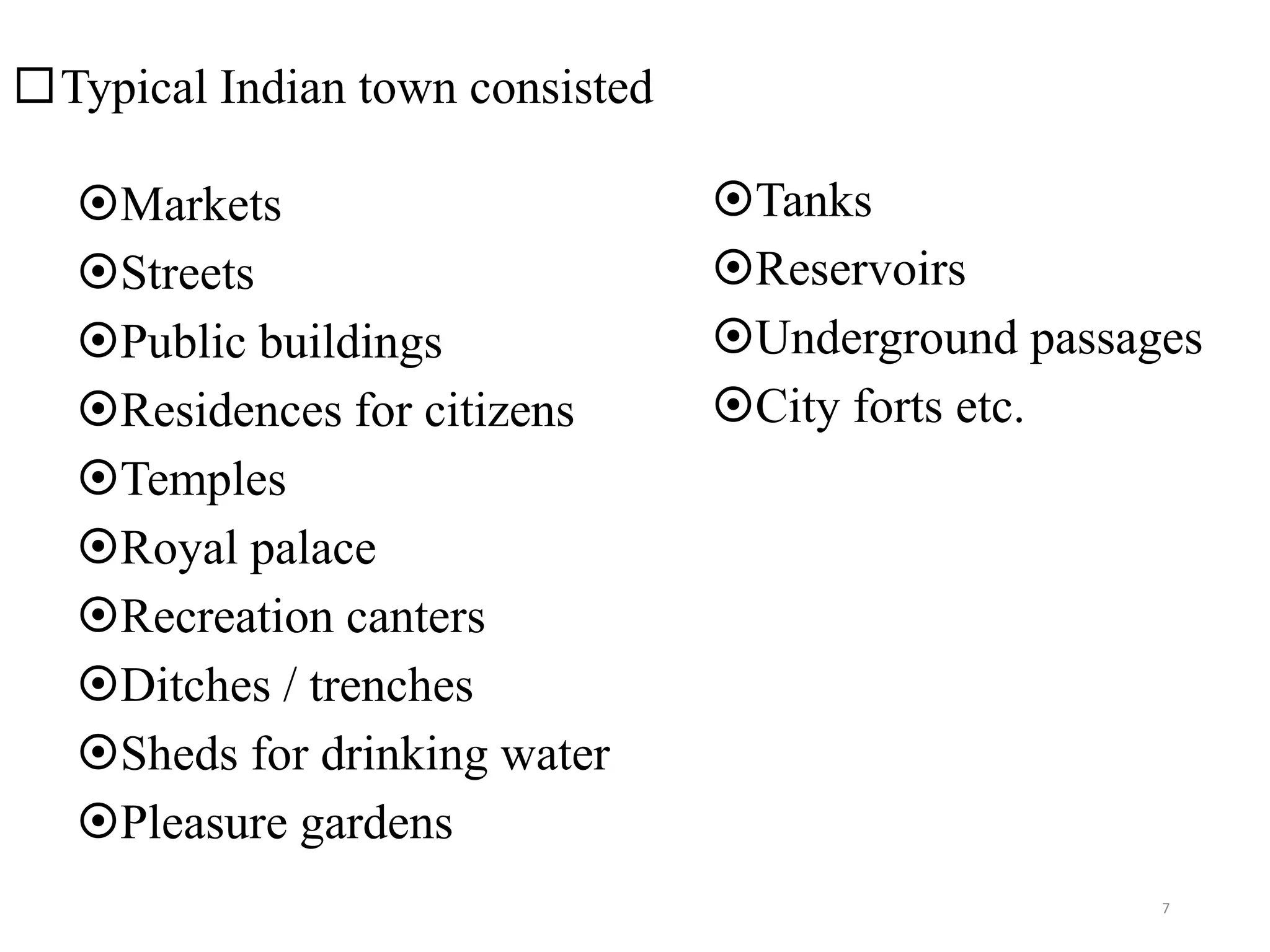 Typical Indian town consisted
Markets
Streets
Public buildings
Residences for citizens
Temples
Royal palace
Recreation canters
Ditches / trenches
Sheds for drinking water
Pleasure gardens
Tanks
Reservoirs
Underground passages
City forts etc.
7
 
