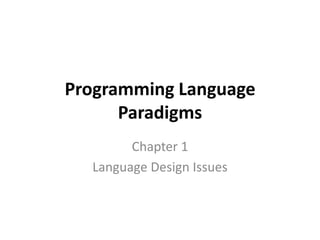Programming Language
Paradigms
Chapter 1
Language Design Issues
 