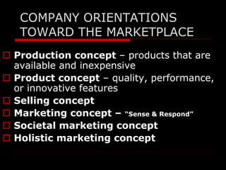 COMPANY ORIENTATIONS 
TOWARD THE MARKETPLACE 
 Production concept – products that are 
available and inexpensive 
 Produ...