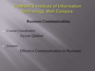 Business Communication


Course Coordinator:

Ayyaz Qadeer


Lecture:

Effective Communication in Business

 