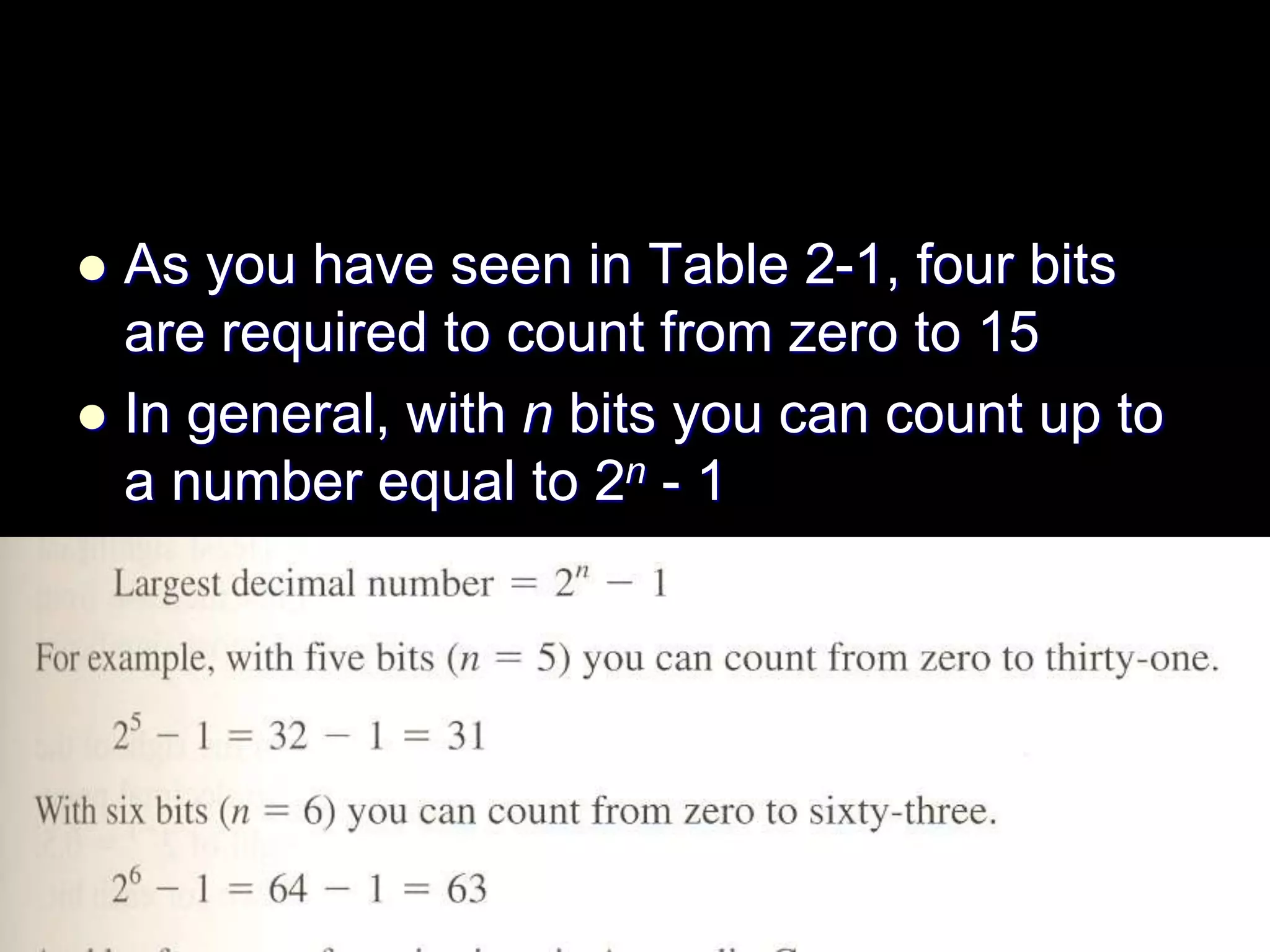  As you have seen in Table 2-1, four bits
are required to count from zero to 15
 In general, with n bits you can count up to
a number equal to 2n - 1
 
