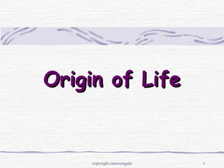 1
Origin of LifeOrigin of Life
copyright cmassengale
 