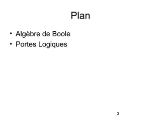 Plan
• Algèbre de Boole
• Portes Logiques

3

 