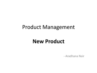 Product Management
New Product
- Aradhana Nair
 