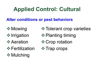 vMowing
vIrrigation
vAeration
vFertilization
vMulching
Applied Control: Cultural
Alter conditions or pest behaviors
vTolerant crop varieties
vPlanting timing
vCrop rotation
vTrap crops
 