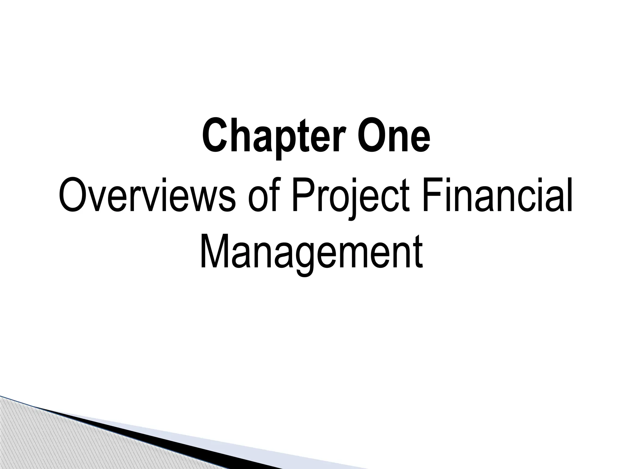 Chapter One
Overviews of Project Financial
Management
 