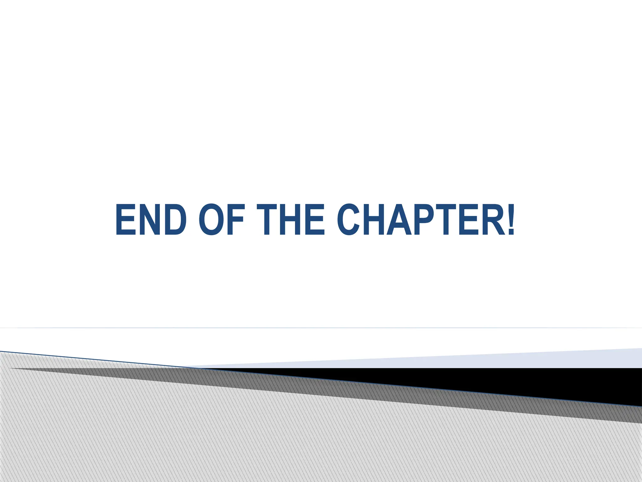 END OF THE CHAPTER!
 