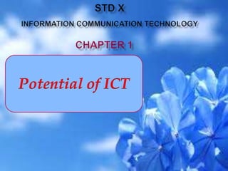 Potential of ICT
 