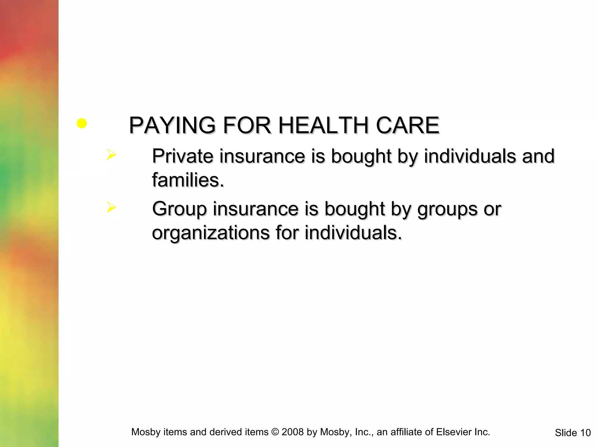 PAYING FOR HEALTH CARE Private insurance is bought by individuals and families. Group insurance is bought by groups or organizations for individuals. 