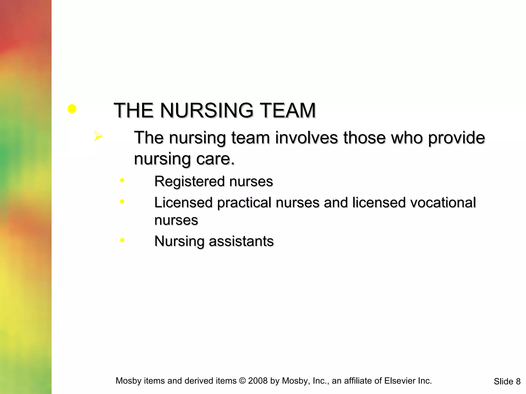 THE NURSING TEAM The nursing team involves those who provide nursing care. Registered nurses Licensed practical nurses and licensed vocational nurses Nursing assistants 