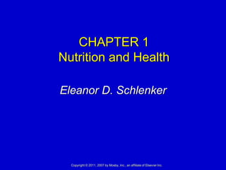 CHAPTER 1
Nutrition and Health

Eleanor D. Schlenker




  Copyright © 2011, 2007 by Mosby, Inc., an affiliate of Elsevier Inc.
 