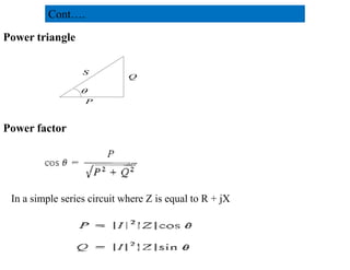 P
Q
S

Power triangle
Power factor
Cont….
In a simple series circuit where Z is equal to R + jX
30
2/20/2023
 