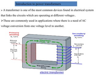 Introduction to power transformers
 A transformer is one of the most common devices found in electrical system
that links the circuits which are operating at different voltages .
These are commonly used in applications where there is a need of AC
voltage conversion from one voltage level to another.
electric transformer
32
2/20/2023
 