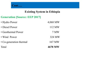 Existing System in Ethiopia
Generation [Source: EEP 2017]
• Hydro Power 4,068 MW
• Diesel Power 112 MW
• Geothermal Power 7 MW
Cont….
• Wind Power 324 MW
• Co-generation thermal 167 MW
Total 4678 MW
8
2/20/2023
 