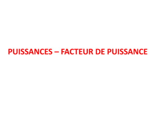 PUISSANCES – FACTEUR DE PUISSANCE
 