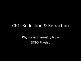 Ch1. Reflection & Refraction
Physics & Chemistry Now
3TTO Physics
 