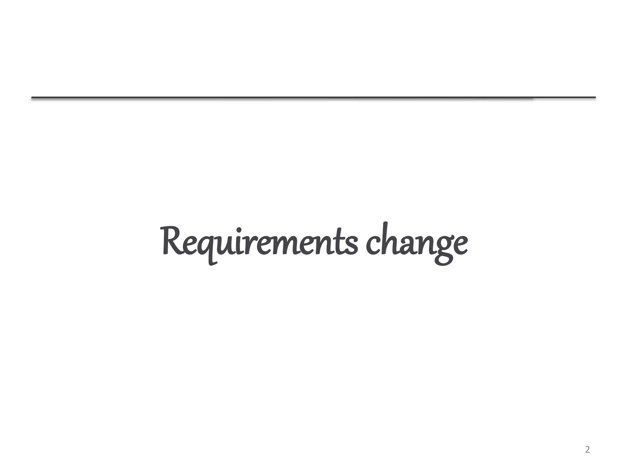 Requirements change
2
 