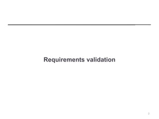 Requirements validation
2
 