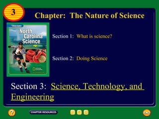 Chapter:  The Nature of Science Section 3:  Science, Technology, and  Engineering Section 1:  What is science? Section 2:  Doing Science 3 