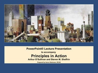 PowerPoint® Lecture Presentation to accompany   Principles in Action Arthur O’Sullivan and Steven M. Sheffrin Prepared by Aaron Robinson, RCHS 