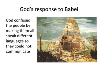 God’s response to Babel
God confused
the people by
making them all
speak different
languages so
they could not
communicate
 