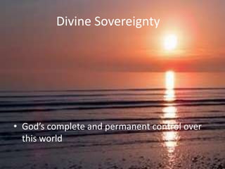 Divine Sovereignty




• God’s complete and permanent control over
  this world
 