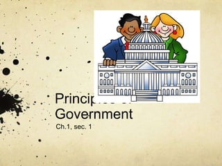 Principles of
Government
Ch.1, sec. 1
 