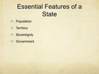 Essential Features of a
         State
Population

Territory

Sovereignty

Government
 