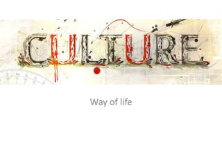 Culture
Way of life
 