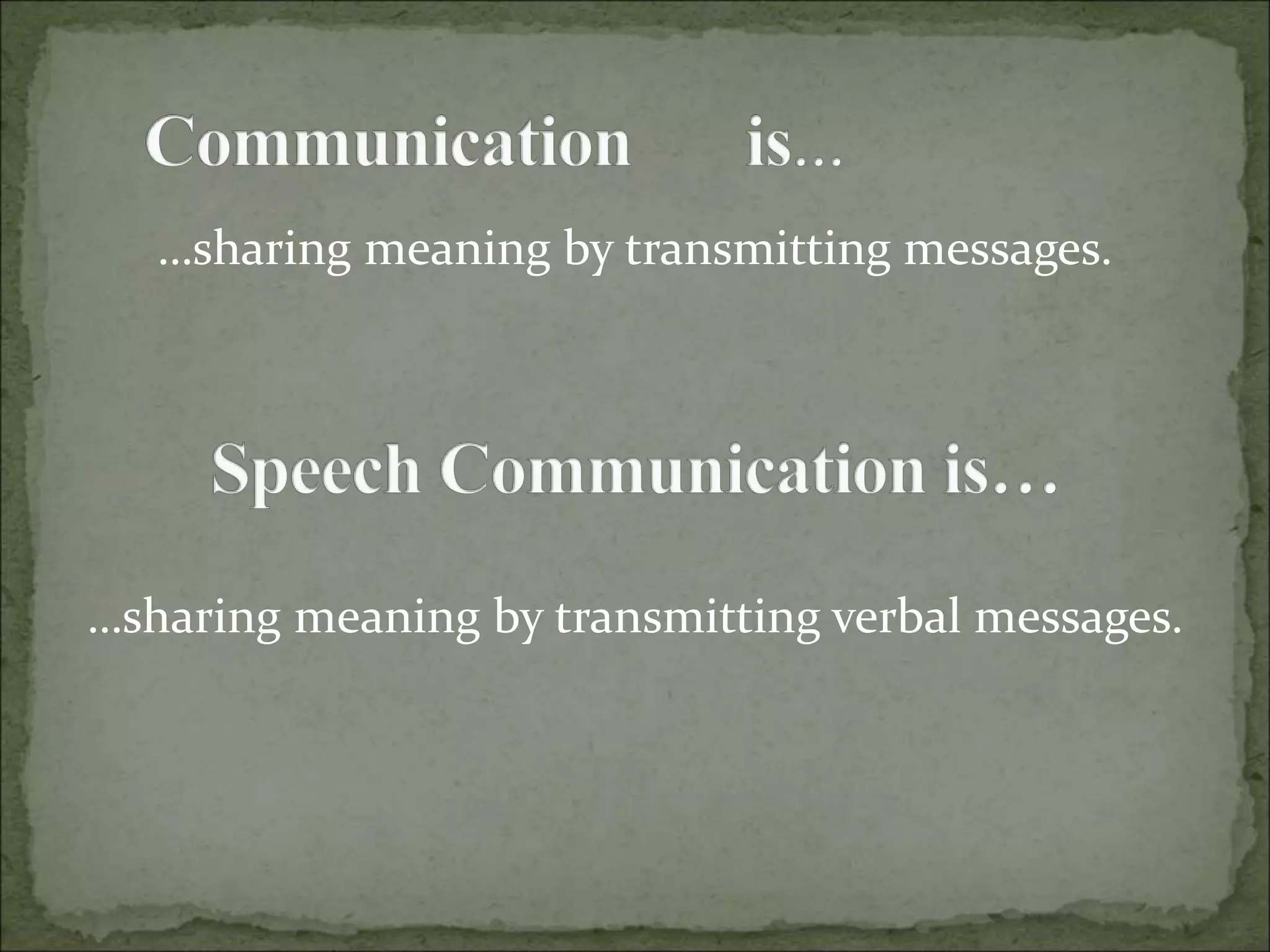 …sharing meaning by transmitting messages.
…sharing meaning by transmitting verbal messages.
 