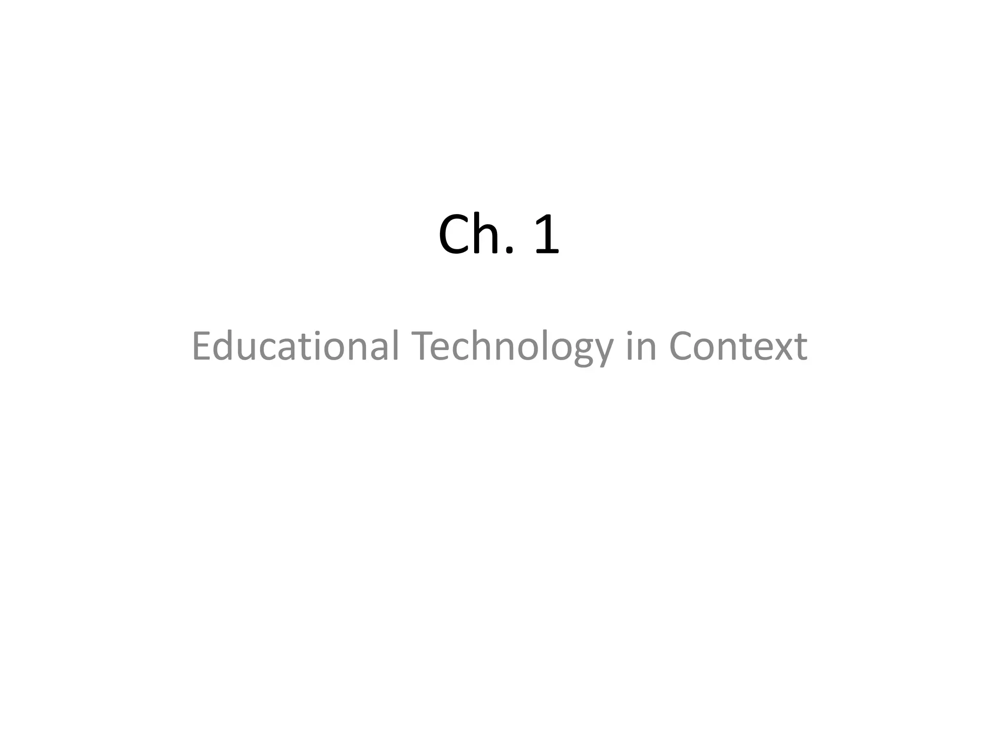 Ch. 1
Educational Technology in Context
 