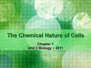 The Chemical Nature of Cells Chapter 1 Unit 3 Biology ~ 2011 