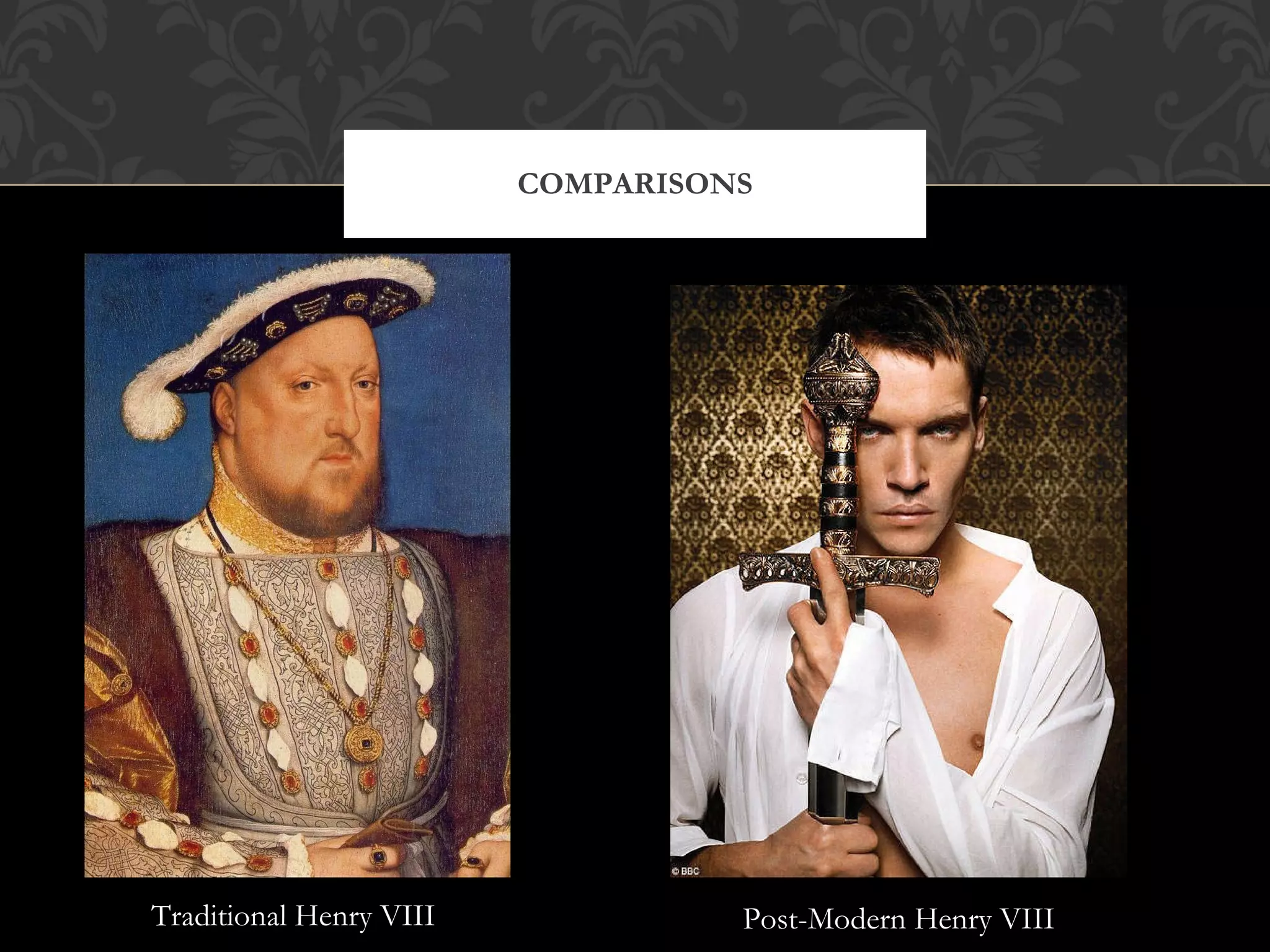 COMPARISONS Traditional Henry VIII Post-Modern Henry VIII 