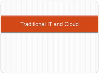 Traditional IT and Cloud
 