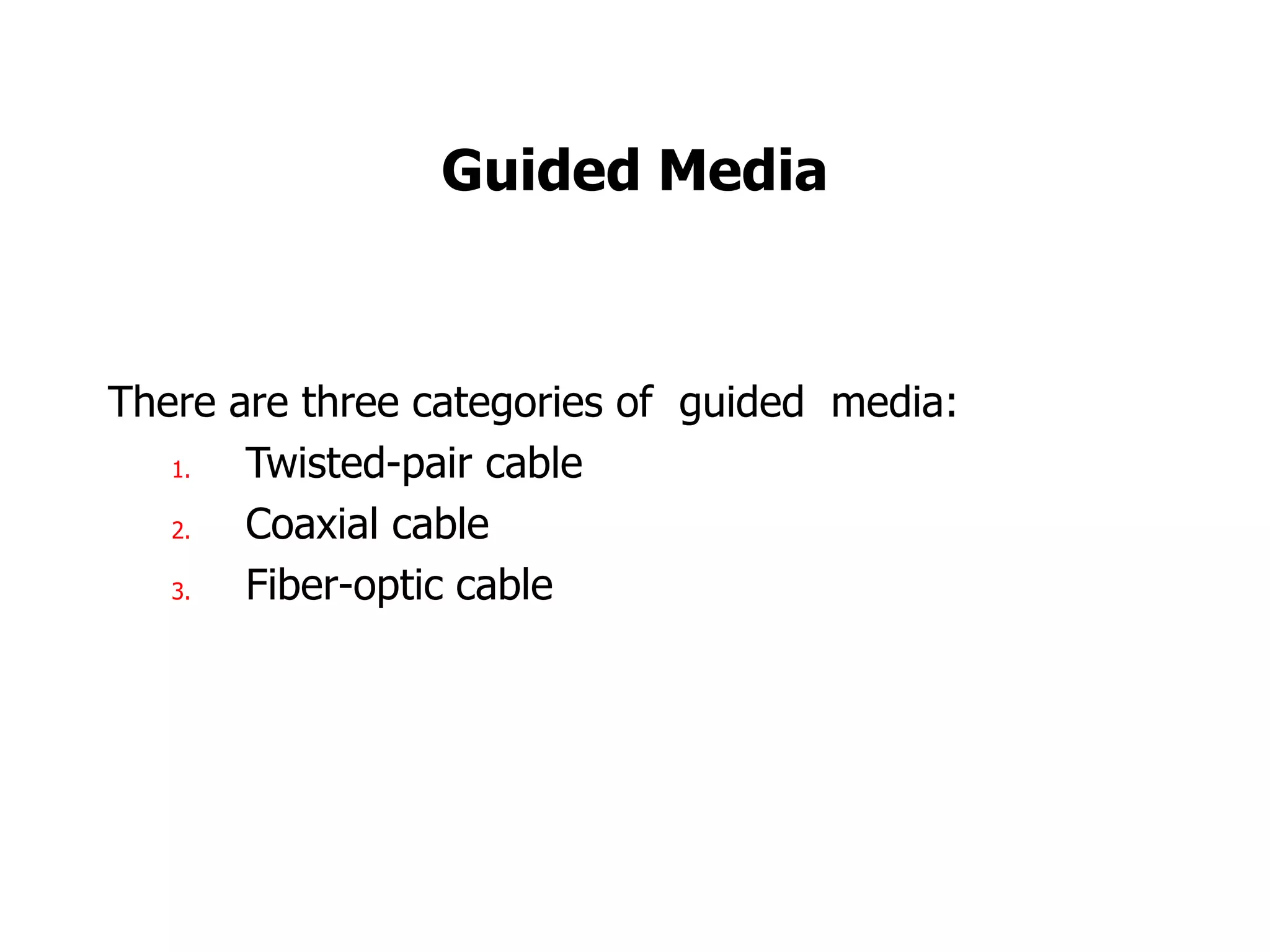 Guided Media
There are three categories of guided media:
1. Twisted-pair cable
2. Coaxial cable
3. Fiber-optic cable
 
