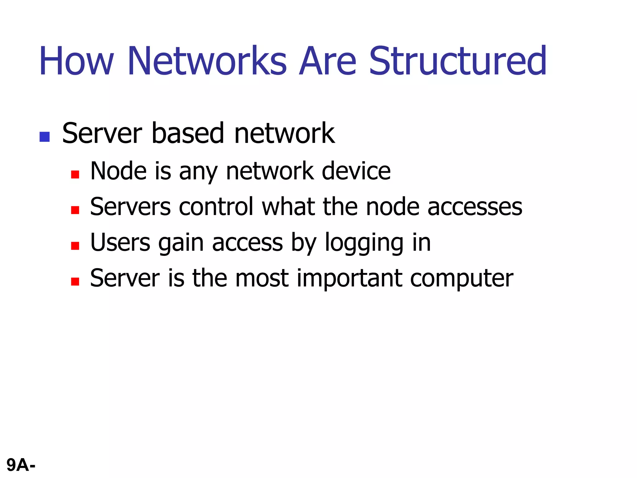 9A-42
How Networks Are Structured
 Server based network
 Node is any network device
 Servers control what the node accesses
 Users gain access by logging in
 Server is the most important computer
 