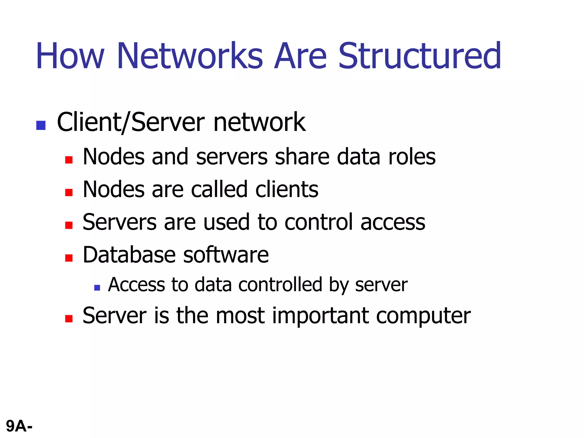 9A-43
How Networks Are Structured
 Client/Server network
 Nodes and servers share data roles
 Nodes are called clients
 Servers are used to control access
 Database software
 Access to data controlled by server
 Server is the most important computer
 