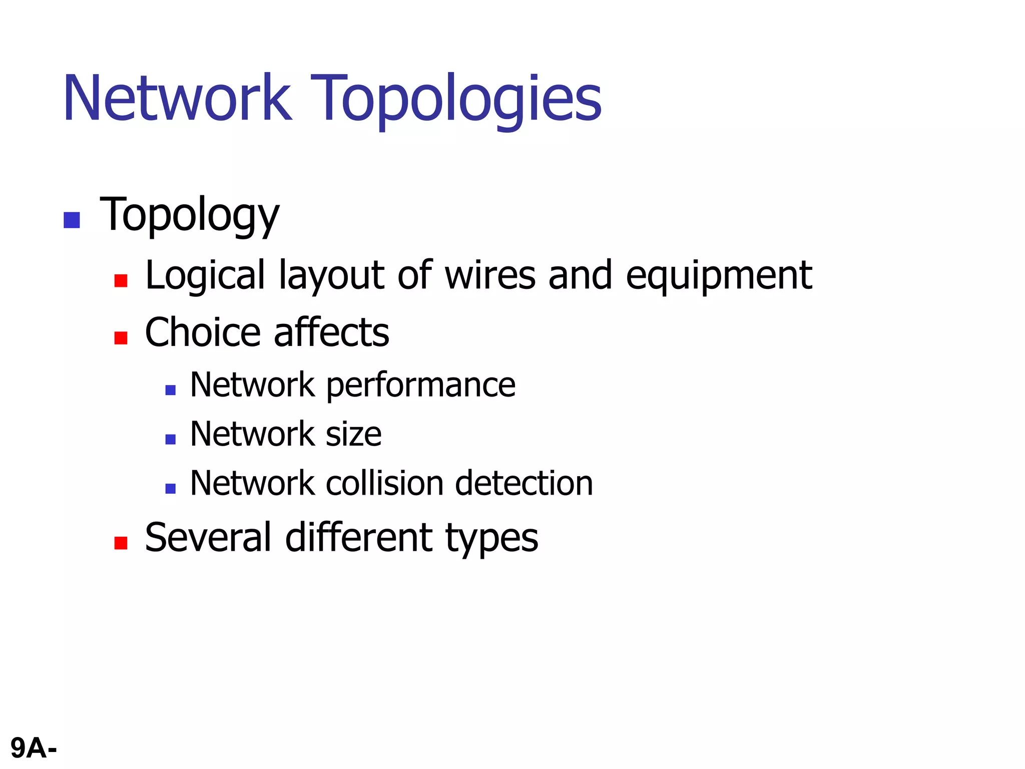 9A-45
Network Topologies
 Topology
 Logical layout of wires and equipment
 Choice affects
 Network performance
 Network size
 Network collision detection
 Several different types
 