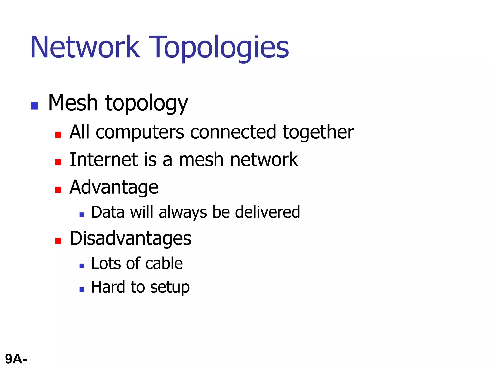 9A-51
Network Topologies
 Mesh topology
 All computers connected together
 Internet is a mesh network
 Advantage
 Data will always be delivered
 Disadvantages
 Lots of cable
 Hard to setup
 