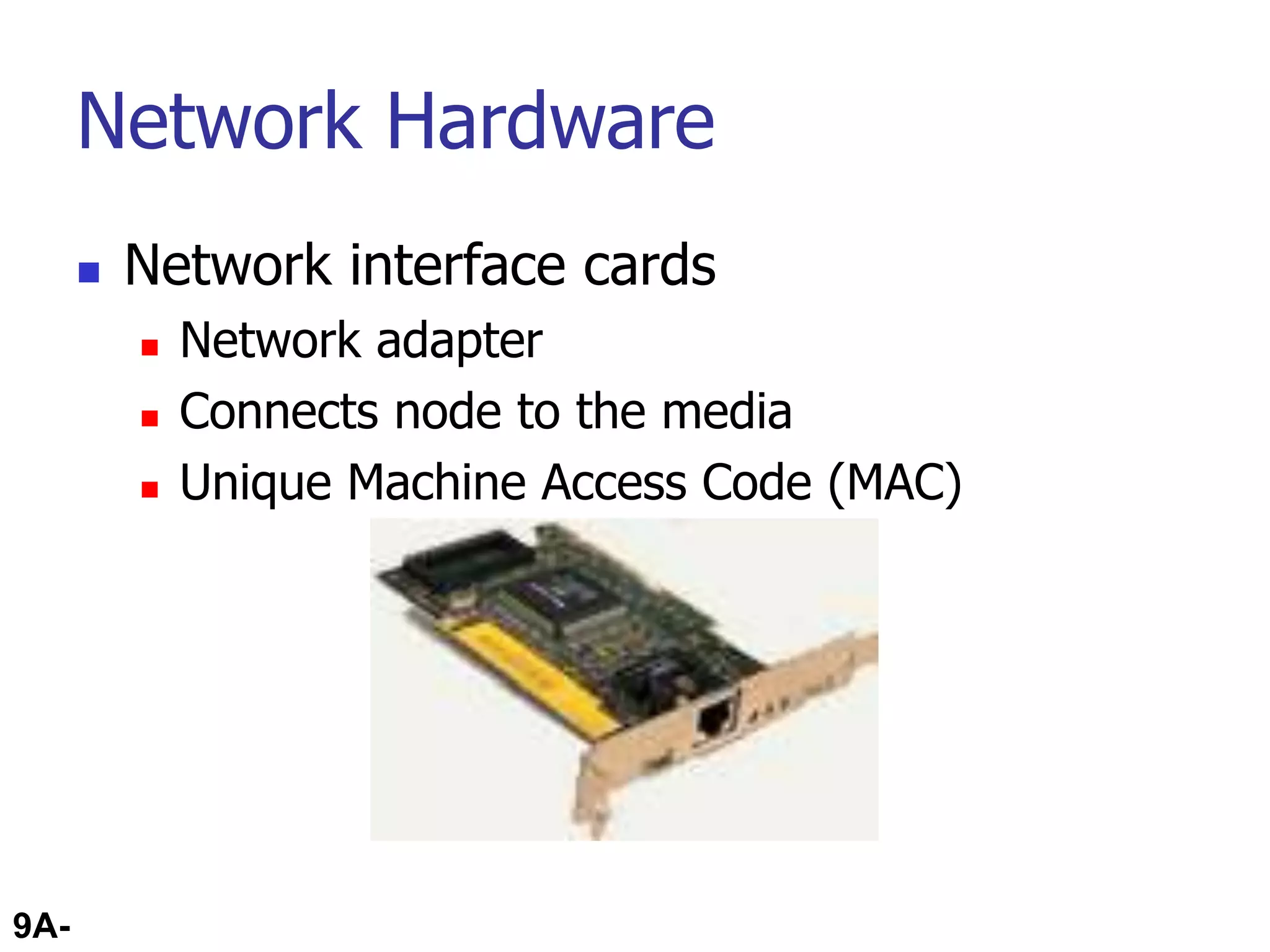 9A-58
Network Hardware
 Network interface cards
 Network adapter
 Connects node to the media
 Unique Machine Access Code (MAC)
 