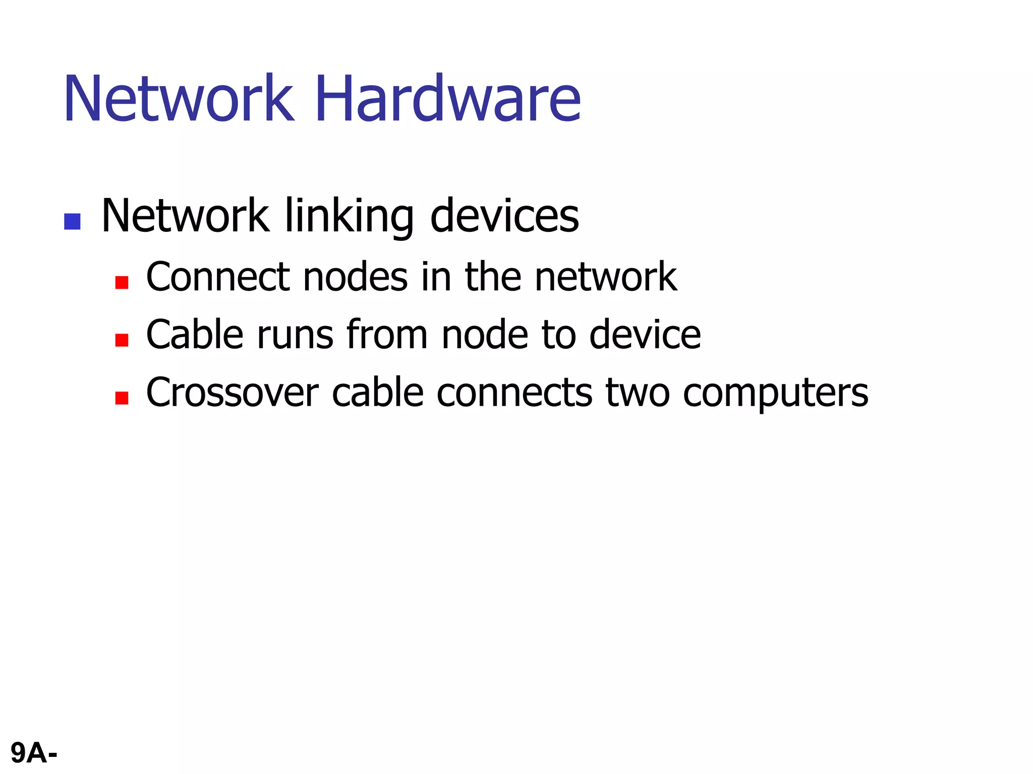 9A-59
Network Hardware
 Network linking devices
 Connect nodes in the network
 Cable runs from node to device
 Crossover cable connects two computers
 