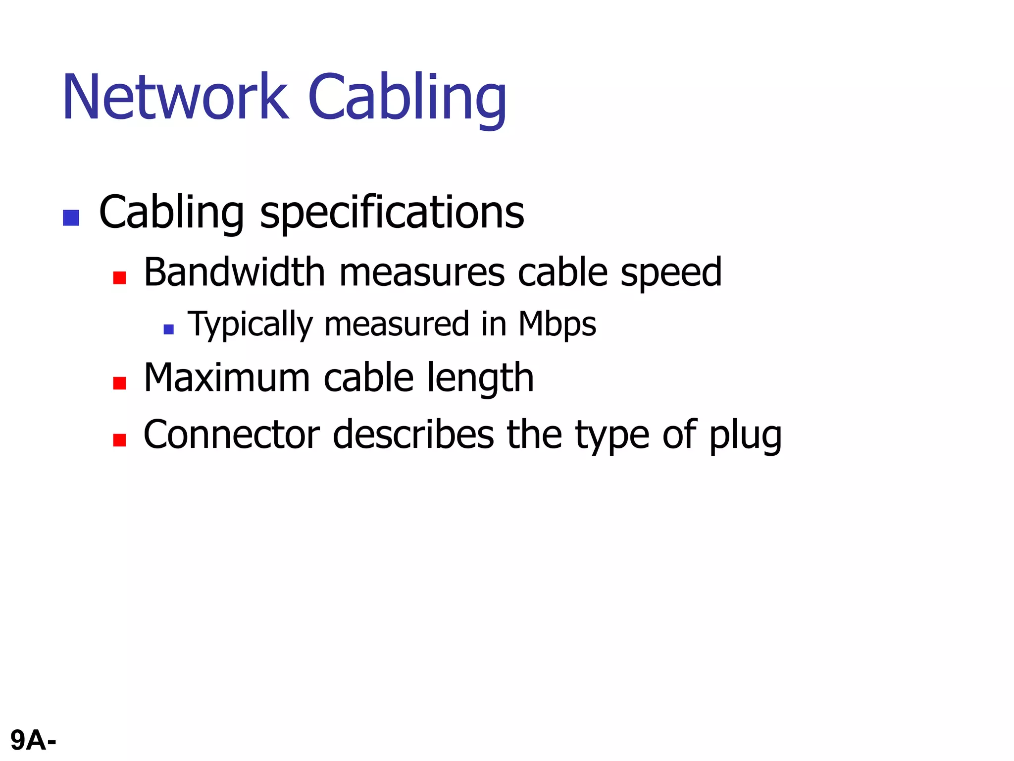 9A-65
Network Cabling
 Cabling specifications
 Bandwidth measures cable speed
 Typically measured in Mbps
 Maximum cable length
 Connector describes the type of plug
 