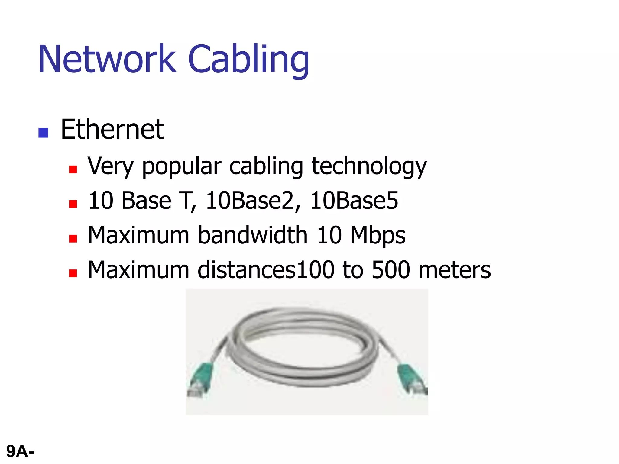 9A-66
Network Cabling
 Ethernet
 Very popular cabling technology
 10 Base T, 10Base2, 10Base5
 Maximum bandwidth 10 Mbps
 Maximum distances100 to 500 meters
 