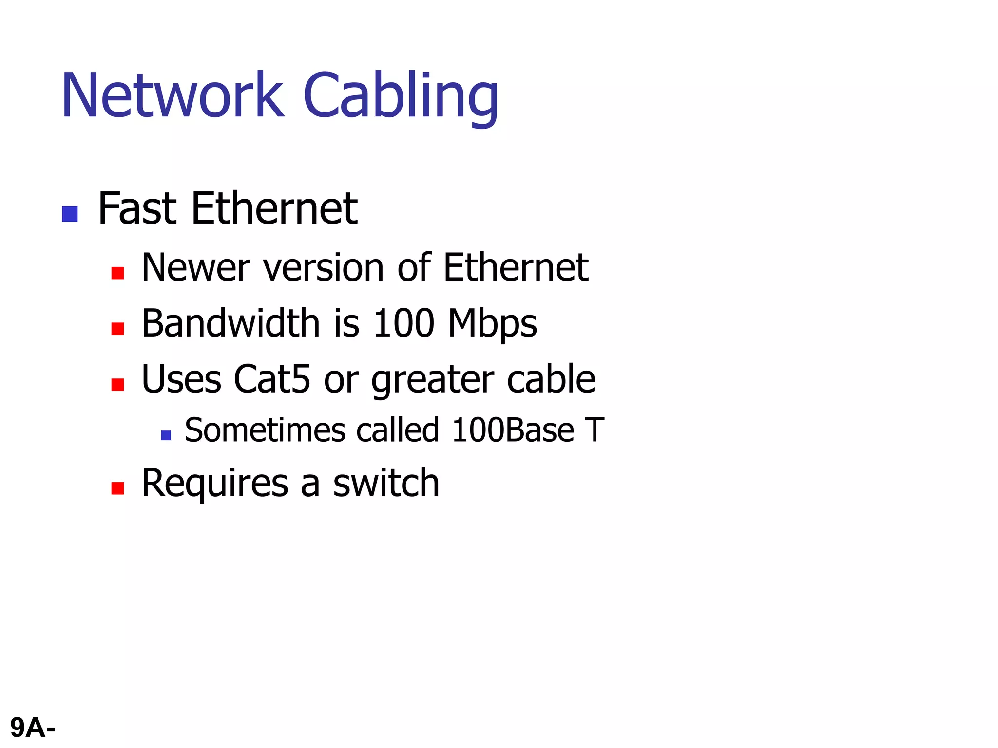 9A-67
Network Cabling
 Fast Ethernet
 Newer version of Ethernet
 Bandwidth is 100 Mbps
 Uses Cat5 or greater cable
 Sometimes called 100Base T
 Requires a switch
 