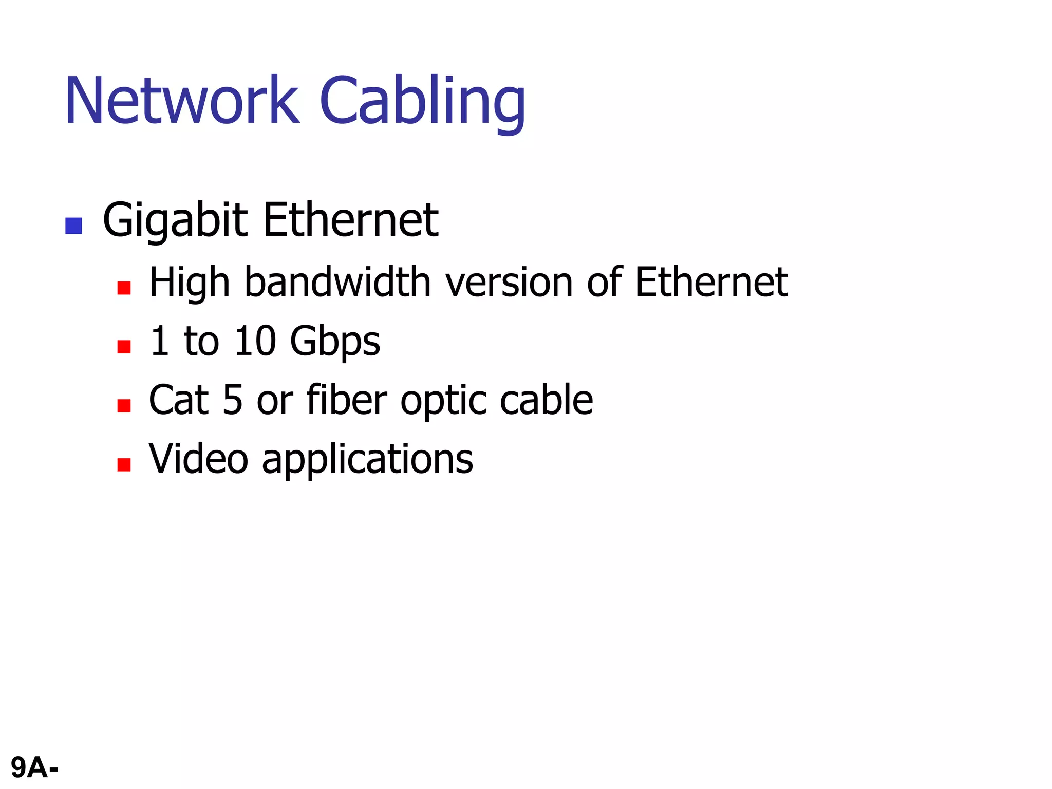 9A-68
Network Cabling
 Gigabit Ethernet
 High bandwidth version of Ethernet
 1 to 10 Gbps
 Cat 5 or fiber optic cable
 Video applications
 
