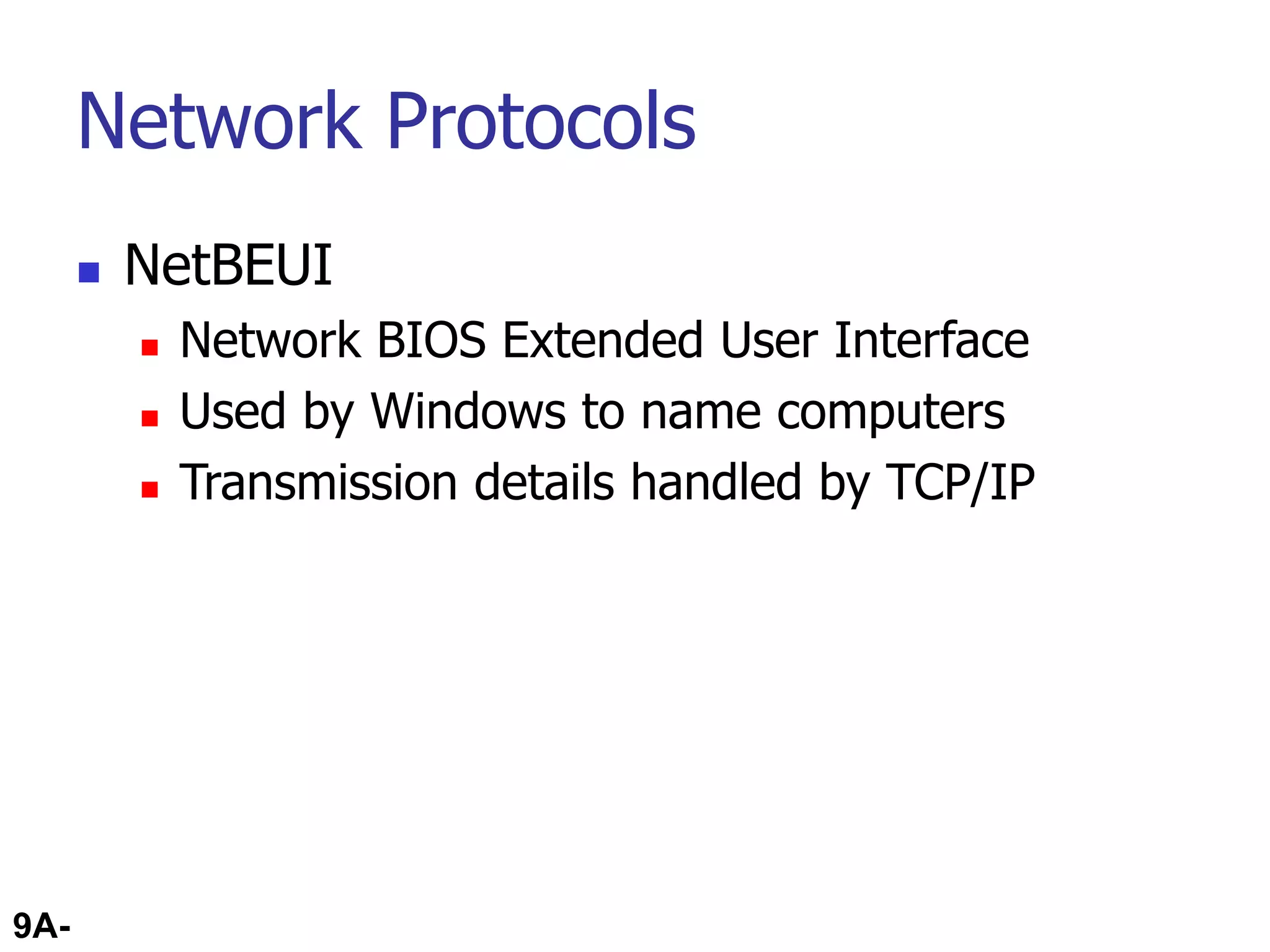 9A-73
Network Protocols
 NetBEUI
 Network BIOS Extended User Interface
 Used by Windows to name computers
 Transmission details handled by TCP/IP
 