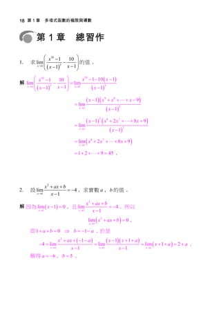 18 第 1 章 多項式函數的極限與導數



         第1章                   總習作
               x10  1     10 
1.    求 lim            2
                               的值﹒
         x 1 
                x  1 x  1 
                               
          x10  1     10        x10  1  10  x  1
解﹕ lim            2
                           lim               2
    x 1 
           x  1 x  1  x1
                                       x  1
                                        x  1  x9  x8    x  9 
                                lim                         2
                                  x 1
                                                     x  1
                                                   2

                                lim
                                         x  1       x   8
                                                                 2 x7    8x  9 
                                                                           2
                                 x 1
                                                                 x  1
                                lim  x8  2 x 7    8 x  9 
                                 x 1

                                1  2    9  45 ﹒




                 x 2  ax  b
2.    設 lim                    4 ﹐求實數 a ﹐ b 的值﹒
          x 1       x 1
                                        x 2  ax  b
解﹕因為 lim  x  1  0 ﹐且 lim                          4 ﹐所以
          x 1                   x 1       x 1
                                         lim  x 2  ax  b   0 ﹐
                                         x 1

      即 1  a  b  0  b  1  a ﹒於是
                  x 2  ax   1  a           x  1 x  1  a   lim x  1  a  2  a ﹒
           4  lim                      lim                                       
             x 1         x 1             x 1         x 1             x 1

      解得 a  6 ﹐ b  5 ﹒
 